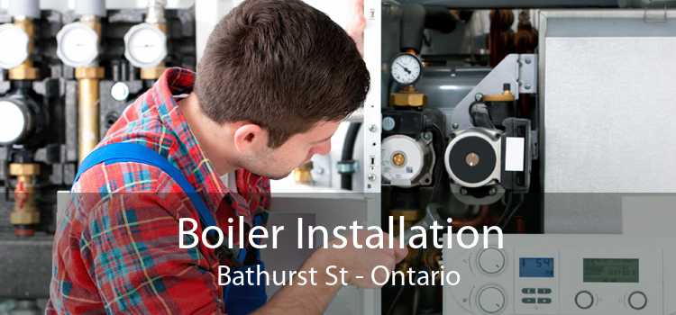 Boiler Installation Bathurst St - Ontario