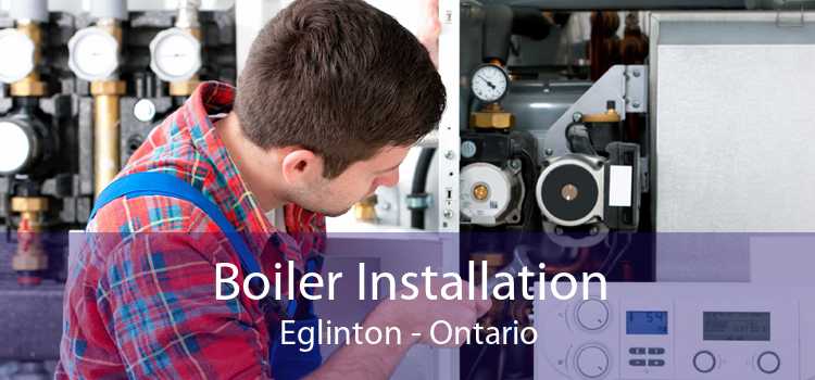 Boiler Installation Eglinton - Ontario