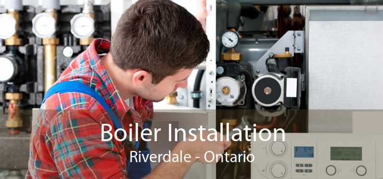 Boiler Installation Riverdale - Ontario