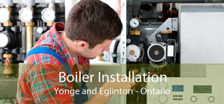 Boiler Installation Yonge and Eglinton - Ontario