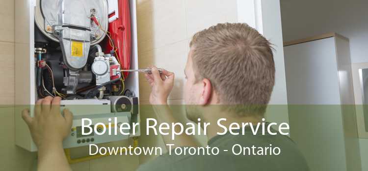Boiler Repair Service Downtown Toronto - Ontario