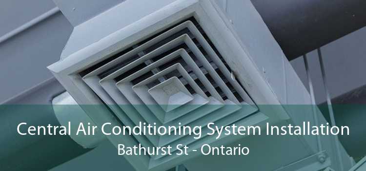 Central Air Conditioning System Installation Bathurst St - Ontario
