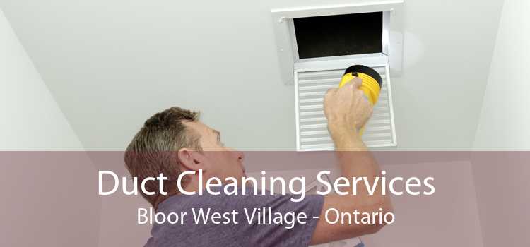 Duct Cleaning Services Bloor West Village - Ontario