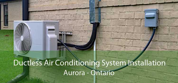 Ductless Air Conditioning System Installation Aurora - Ontario
