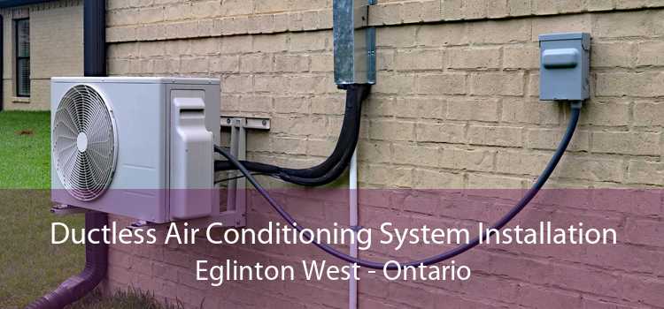 Ductless Air Conditioning System Installation Eglinton West - Ontario