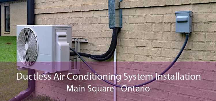 Ductless Air Conditioning System Installation Main Square - Ontario