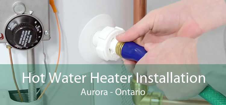 Hot Water Heater Installation Aurora - Ontario