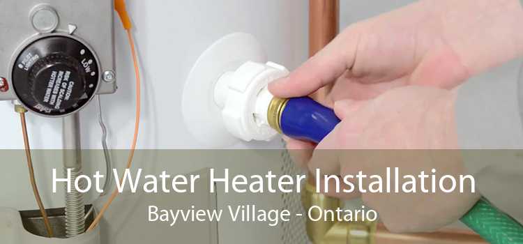 Hot Water Heater Installation Bayview Village - Ontario