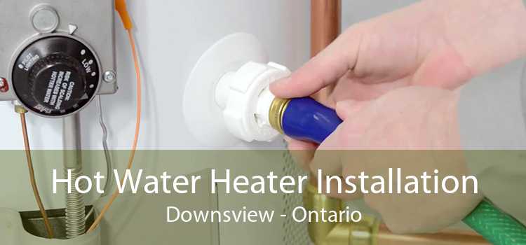 Hot Water Heater Installation Downsview - Ontario