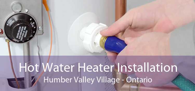 Hot Water Heater Installation Humber Valley Village - Ontario
