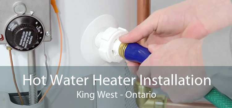 Hot Water Heater Installation King West - Ontario