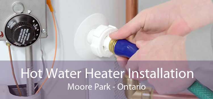 Hot Water Heater Installation Moore Park - Ontario