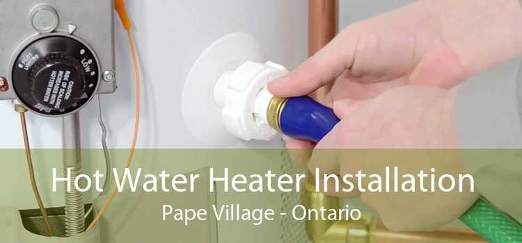 Hot Water Heater Installation Pape Village - Ontario