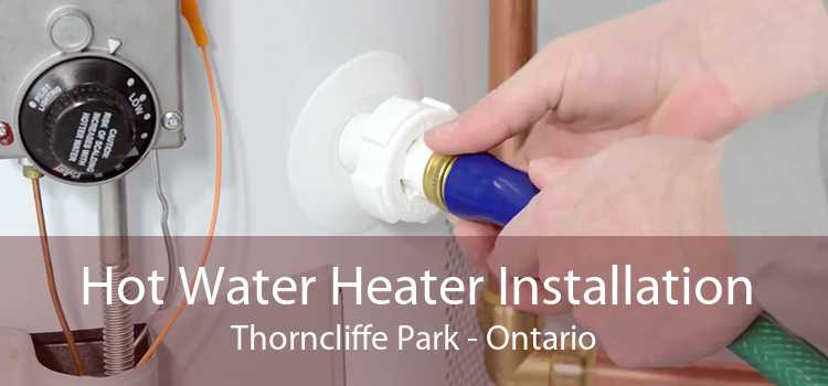 Hot Water Heater Installation Thorncliffe Park - Ontario