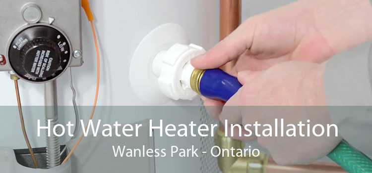 Hot Water Heater Installation Wanless Park - Ontario