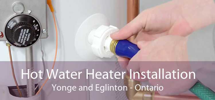 Hot Water Heater Installation Yonge and Eglinton - Ontario