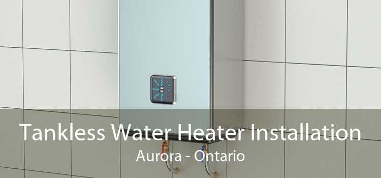 Tankless Water Heater Installation Aurora - Ontario
