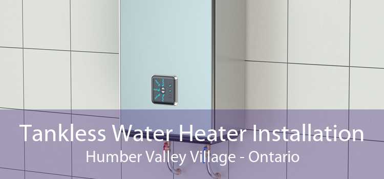 Tankless Water Heater Installation Humber Valley Village - Ontario