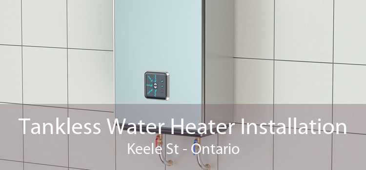 Tankless Water Heater Installation Keele St - Ontario