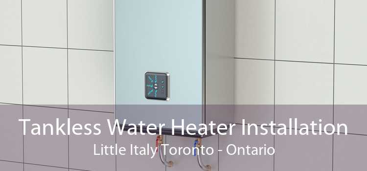 Tankless Water Heater Installation Little Italy Toronto - Ontario