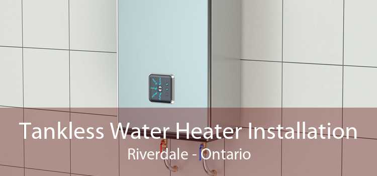 Tankless Water Heater Installation Riverdale - Ontario