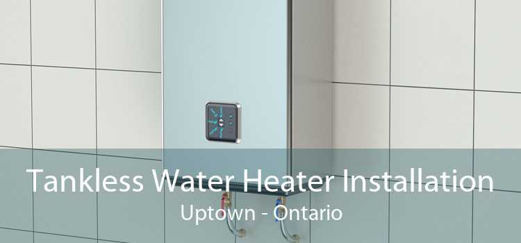 Tankless Water Heater Installation Uptown - Ontario