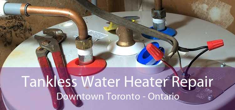 Tankless Water Heater Repair Downtown Toronto - Ontario