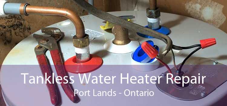 Tankless Water Heater Repair Port Lands - Ontario